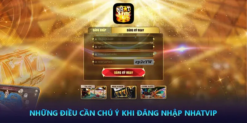 Hướng dẫn đăng nhập Nhatvip thành công với 2 phút 4 Những điều cần chú ý khi đăng nhập Nhatvip